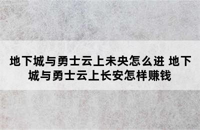 地下城与勇士云上未央怎么进 地下城与勇士云上长安怎样赚钱